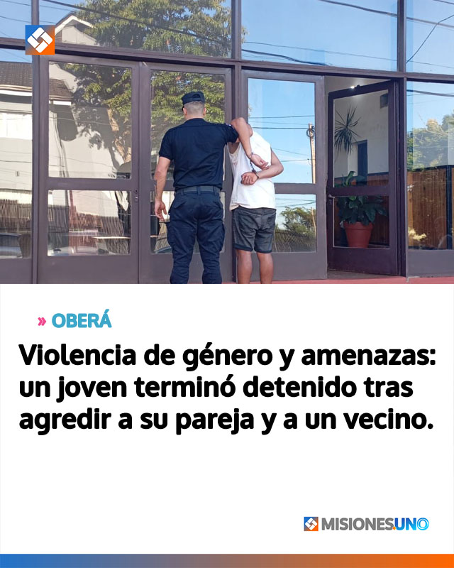 OBERÁ: Violencia de género y amenazas: un joven terminó detenido tras agredir a su pareja y a un vecino