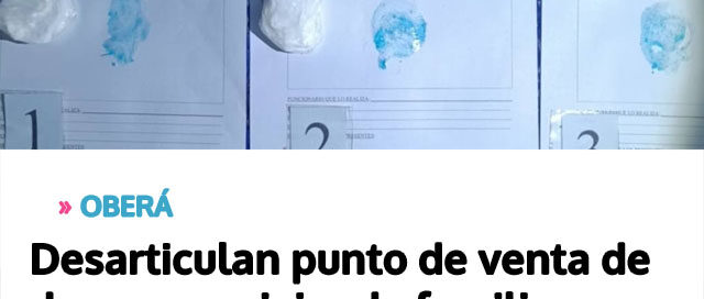OBERÁ: Desarticulan punto de venta de drogas en vivienda familiar