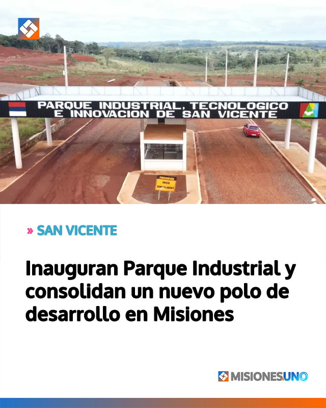 SAN VICENTE: Inauguran Parque Industrial y consolidan un nuevo polo de desarrollo en Misiones
