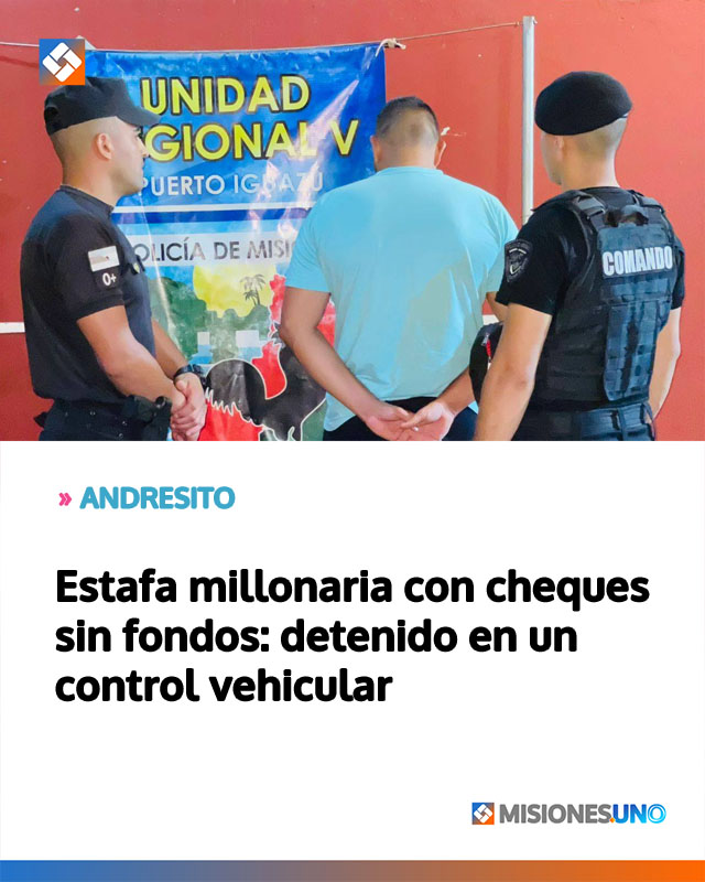 ANDRESITO: Estafa millonaria con cheques sin fondos: detenido en un control vehicular